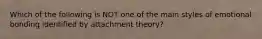 Which of the following is NOT one of the main styles of emotional bonding identified by attachment theory?