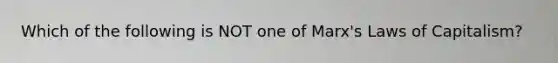 Which of the following is NOT one of Marx's Laws of Capitalism?