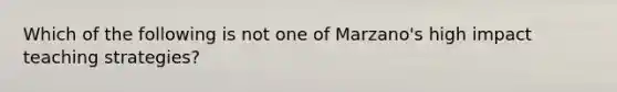 Which of the following is not one of Marzano's high impact teaching strategies?