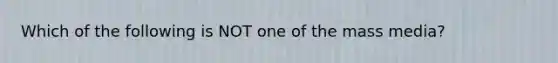 Which of the following is NOT one of the mass media?