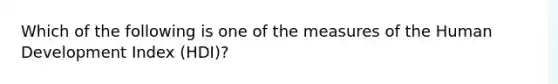 Which of the following is one of the measures of the Human Development Index (HDI)?