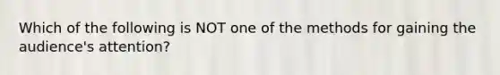 Which of the following is NOT one of the methods for gaining the audience's attention?