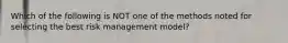 Which of the following is NOT one of the methods noted for selecting the best risk management model?