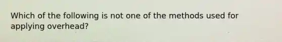 Which of the following is not one of the methods used for applying overhead?