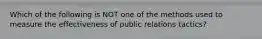 Which of the following is NOT one of the methods used to measure the effectiveness of public relations​ tactics?
