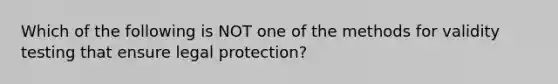 Which of the following is NOT one of the methods for validity testing that ensure legal protection?