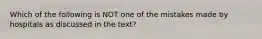 Which of the following is NOT one of the mistakes made by hospitals as discussed in the text?