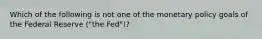 Which of the following is not one of the monetary policy goals of the Federal Reserve ("the Fed")?