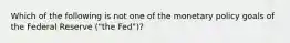 Which of the following is not one of the monetary policy goals of the Federal Reserve​ ("the Fed")?