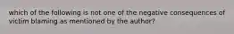 which of the following is not one of the negative consequences of victim blaming as mentioned by the author?