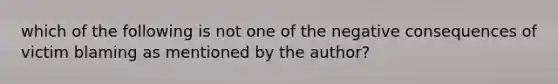 which of the following is not one of the negative consequences of victim blaming as mentioned by the author?