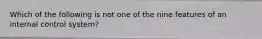 Which of the following is not one of the nine features of an internal control system?
