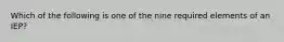 Which of the following is one of the nine required elements of an IEP?