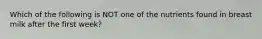 Which of the following is NOT one of the nutrients found in breast milk after the first week?