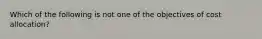 Which of the following is not one of the objectives of cost allocation?