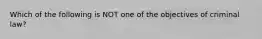 Which of the following is NOT one of the objectives of criminal law?