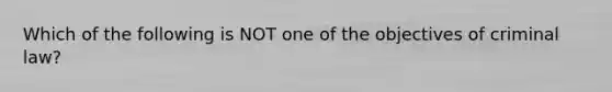 Which of the following is NOT one of the objectives of criminal law?