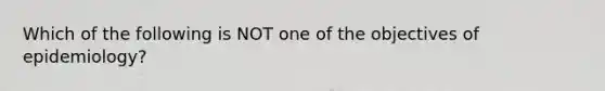 Which of the following is NOT one of the objectives of epidemiology?