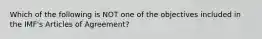 Which of the following is NOT one of the objectives included in the​ IMF's Articles of​ Agreement?