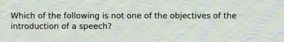 Which of the following is not one of the objectives of the introduction of a speech?