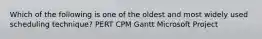 Which of the following is one of the oldest and most widely used scheduling technique? PERT CPM Gantt Microsoft Project