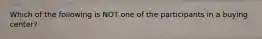 Which of the following is NOT one of the participants in a buying center?