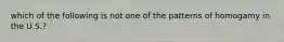 which of the following is not one of the patterns of homogamy in the U.S.?
