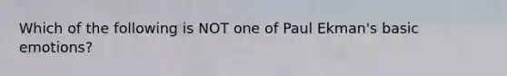 Which of the following is NOT one of Paul Ekman's basic emotions?