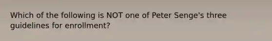 Which of the following is NOT one of Peter Senge's three guidelines for enrollment?