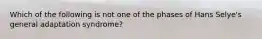 Which of the following is not one of the phases of Hans Selye's general adaptation syndrome?