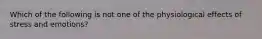 Which of the following is not one of the physiological effects of stress and emotions?