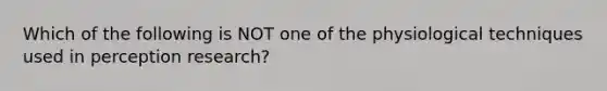 Which of the following is NOT one of the physiological techniques used in perception research?