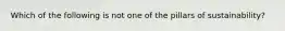 Which of the following is not one of the pillars of sustainability?