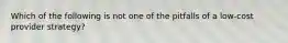 Which of the following is not one of the pitfalls of a low-cost provider strategy?