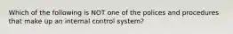 Which of the following is NOT one of the polices and procedures that make up an internal control system?