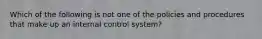 Which of the following is not one of the policies and procedures that make up an internal control system?