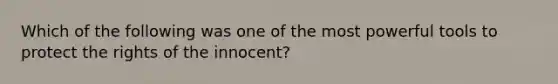 Which of the following was one of the most powerful tools to protect the rights of the innocent?