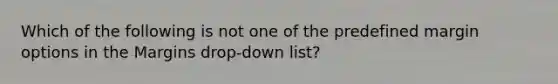 Which of the following is not one of the predefined margin options in the Margins drop-down list?