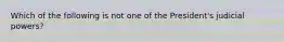 Which of the following is not one of the President's judicial powers?