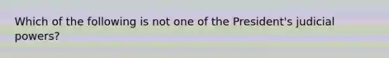 Which of the following is not one of the President's judicial powers?