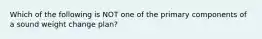 Which of the following is NOT one of the primary components of a sound weight change plan?