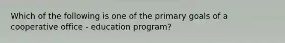 Which of the following is one of the primary goals of a cooperative office - education program?