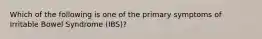 Which of the following is one of the primary symptoms of Irritable Bowel Syndrome (IBS)?