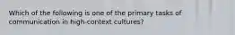 Which of the following is one of the primary tasks of communication in high-context cultures?