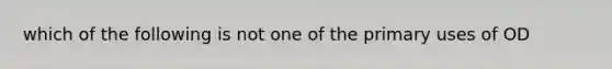 which of the following is not one of the primary uses of OD