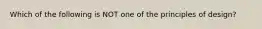 Which of the following is NOT one of the principles of design?