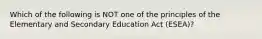 Which of the following is NOT one of the principles of the Elementary and Secondary Education Act (ESEA)?