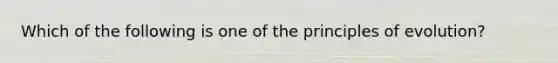 Which of the following is one of the principles of evolution?