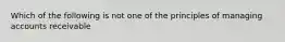 Which of the following is not one of the principles of managing accounts receivable