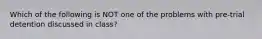 Which of the following is NOT one of the problems with pre-trial detention discussed in class?